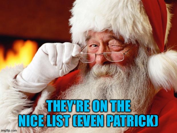santa | THEY'RE ON THE NICE LIST (EVEN PATRICK) | image tagged in santa | made w/ Imgflip meme maker