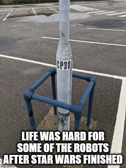 CP30 | LIFE WAS HARD FOR SOME OF THE ROBOTS AFTER STAR WARS FINISHED | image tagged in cp30,star wars,funny,funny memes,funny meme | made w/ Imgflip meme maker