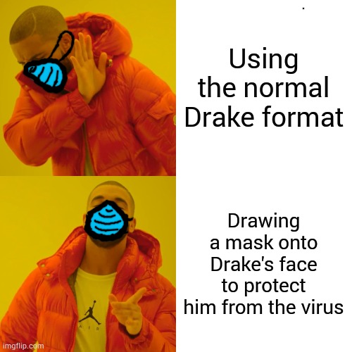 Drake Hotline bling Covid-19 edition | Using the normal Drake format; Drawing a mask onto Drake's face to protect him from the virus | image tagged in memes,drake hotline bling | made w/ Imgflip meme maker