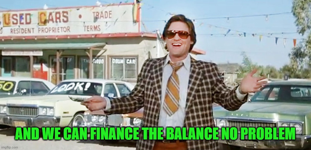 used car salesman | AND WE CAN FINANCE THE BALANCE NO PROBLEM | image tagged in used car salesman | made w/ Imgflip meme maker