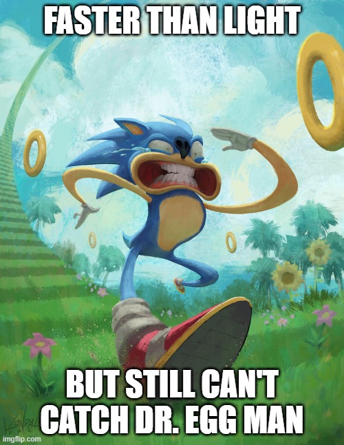 Run sonic | FASTER THAN LIGHT; BUT STILL CAN'T CATCH DR. EGG MAN | image tagged in run sonic | made w/ Imgflip meme maker