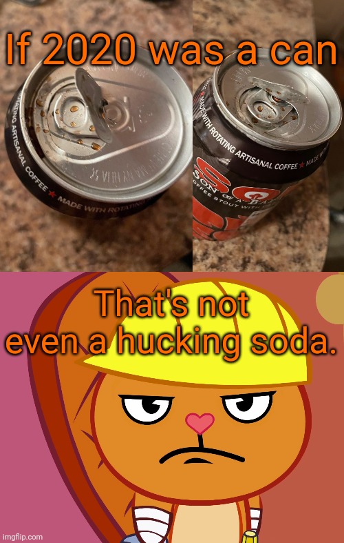 What is this kinda can?! | If 2020 was a can; That's not even a hucking soda. | image tagged in jealousy handy htf,funny,memes,fails,you had one job,2020 | made w/ Imgflip meme maker