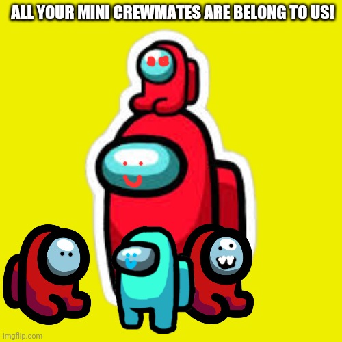 I need more mini crewmates! | ALL YOUR MINI CREWMATES ARE BELONG TO US! | image tagged in red with mini crewmate,mini crewmate,red,suspicious,among us | made w/ Imgflip meme maker