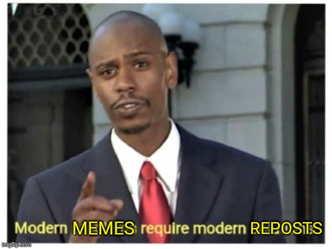 Modern problems require modern solutions | MEMES REPOSTS | image tagged in modern problems require modern solutions | made w/ Imgflip meme maker