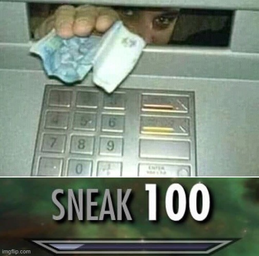 sneak level 100 | image tagged in sneak,steal money | made w/ Imgflip meme maker