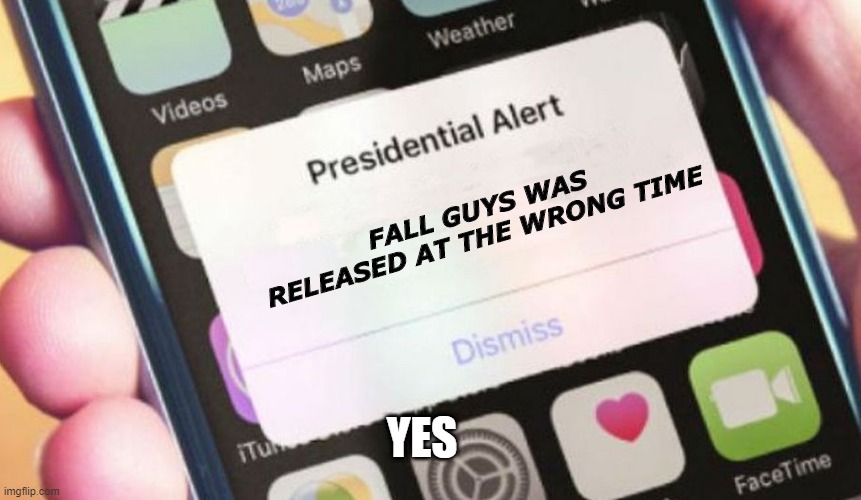 Presidential Alert | FALL GUYS WAS RELEASED AT THE WRONG TIME; YES | image tagged in memes,presidential alert | made w/ Imgflip meme maker