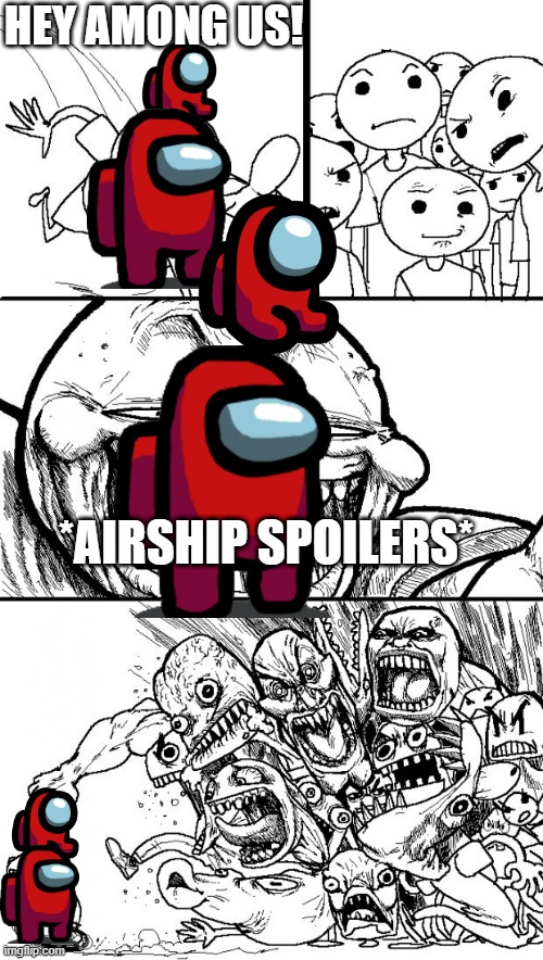 hey among us | HEY AMONG US! *AIRSHIP SPOILERS* | image tagged in memes,hey internet | made w/ Imgflip meme maker