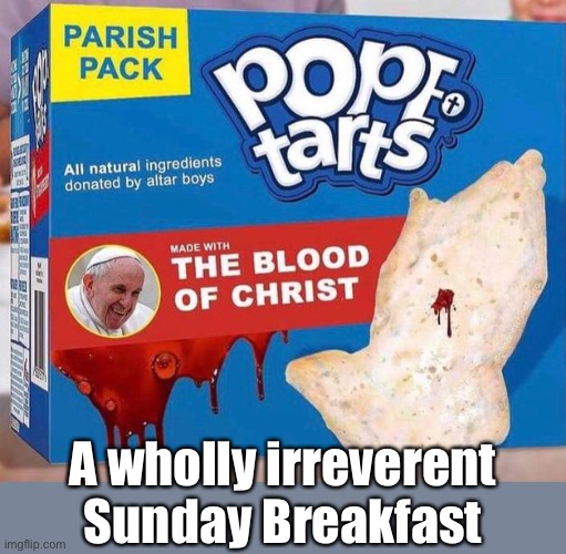 Wholly Holy Holy Hope That You Haven’t Seen This Already | A wholly irreverent Sunday Breakfast | image tagged in funny memes,dark humor,catholic,pope,pop tarts | made w/ Imgflip meme maker