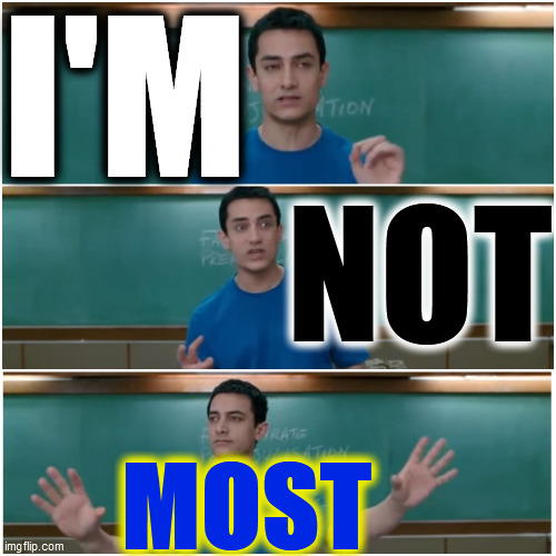 3 idiots | I'M NOT MOST | image tagged in 3 idiots | made w/ Imgflip meme maker