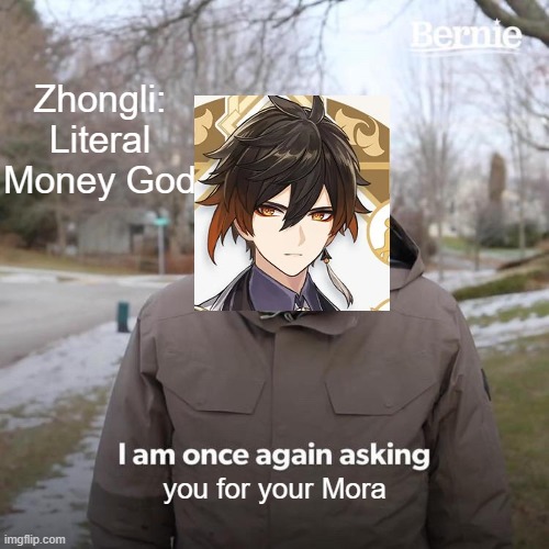 Bernie I Am Once Again Asking For Your Support | Zhongli: Literal Money God; you for your Mora | image tagged in memes,bernie i am once again asking for your support,genshin impact,mora,zhongli,genshin | made w/ Imgflip meme maker
