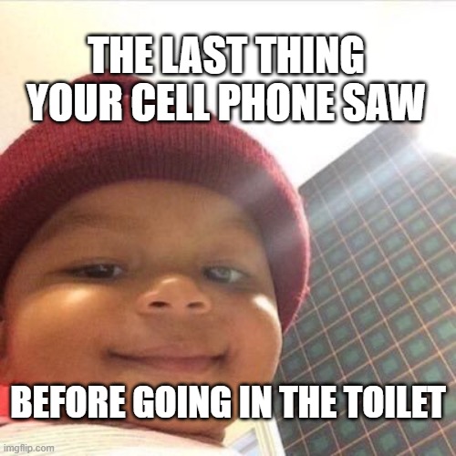 Where's My Phone? | THE LAST THING YOUR CELL PHONE SAW; BEFORE GOING IN THE TOILET | image tagged in smiling baby,cell phone,toilet | made w/ Imgflip meme maker