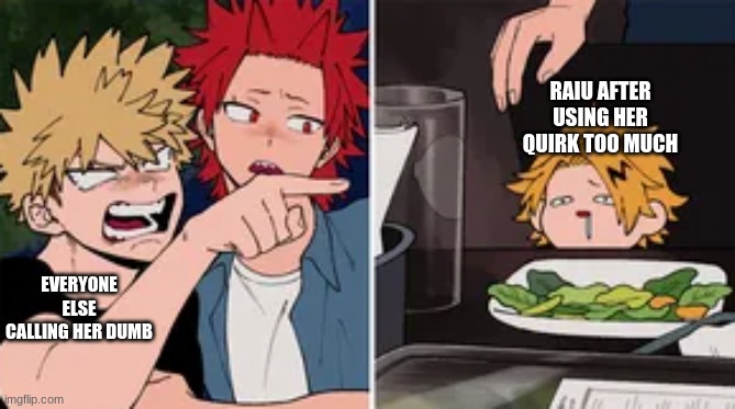 Bakugo yelling at Denki | RAIU AFTER USING HER QUIRK TOO MUCH; EVERYONE ELSE CALLING HER DUMB | image tagged in bakugo yelling at denki | made w/ Imgflip meme maker