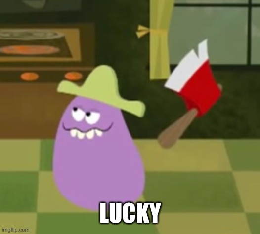 Goofy Grape with an Axe | LUCKY | image tagged in goofy grape with an axe | made w/ Imgflip meme maker