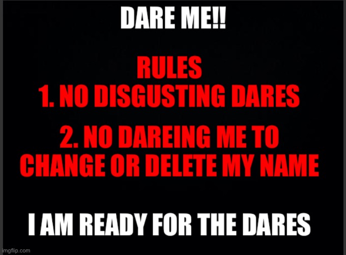 I haven’t done dare’s in a long time, NOW DARE ME! | made w/ Imgflip meme maker