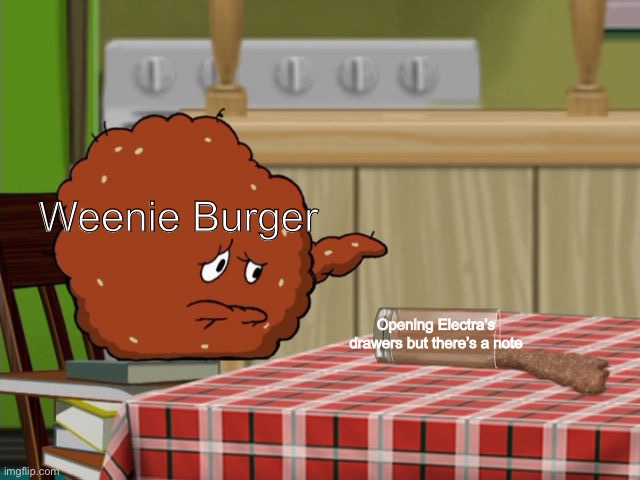 Until he met a button to another dimension (Electra belongs to Jaiden_Faith) | Weenie Burger; Opening Electra’s drawers but there’s a note | image tagged in crying meatwad,weenie burger,ocs,memes | made w/ Imgflip meme maker
