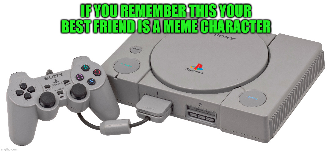 IF YOU REMEMBER THIS YOUR BEST FRIEND IS A MEME CHARACTER | image tagged in ps1 | made w/ Imgflip meme maker