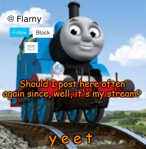 Normal announcement |  Should I post here often again since, well, it's my stream? y e e t | image tagged in normal announcement | made w/ Imgflip meme maker