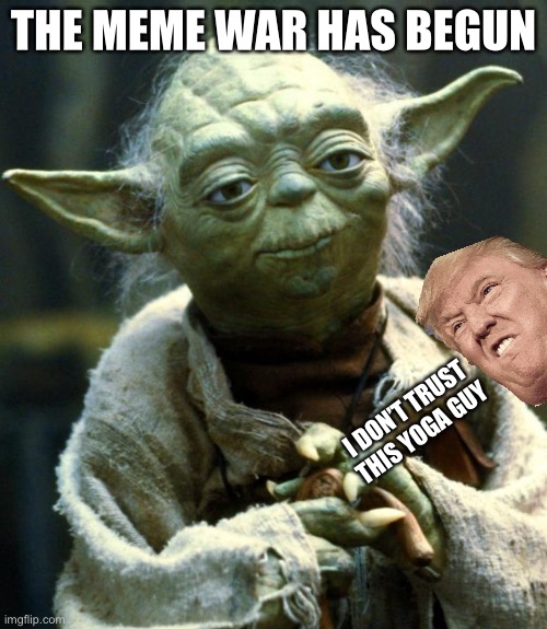 Star Wars Yoda | THE MEME WAR HAS BEGUN; I DON’T TRUST THIS YOGA GUY | image tagged in memes,star wars yoda | made w/ Imgflip meme maker