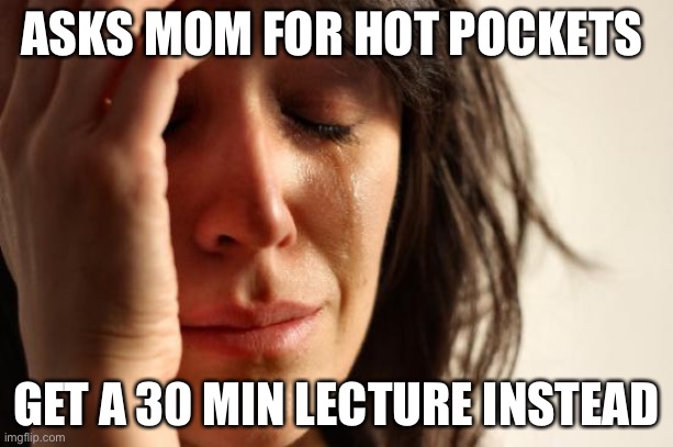Oof | ASKS MOM FOR HOT POCKETS; GET A 30 MIN LECTURE INSTEAD | image tagged in memes,first world problems | made w/ Imgflip meme maker