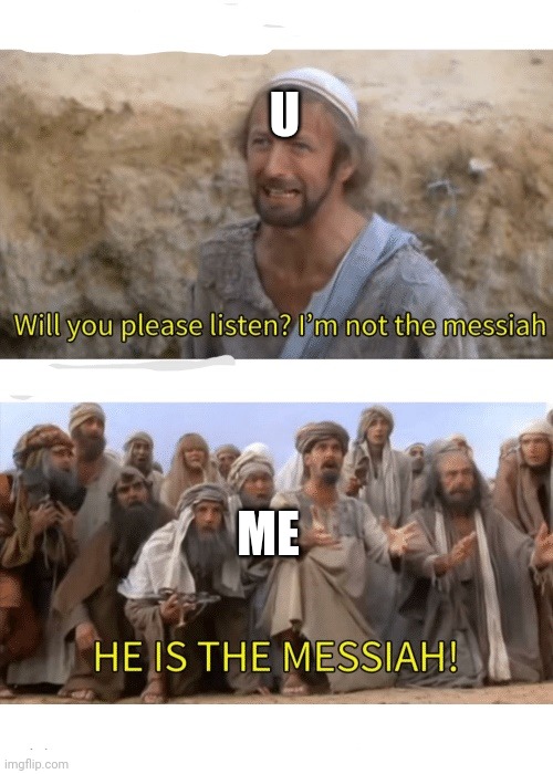 He is the messiah | U ME | image tagged in he is the messiah | made w/ Imgflip meme maker