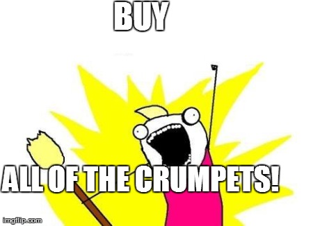 X All The Y Meme | BUY ALL OF THE CRUMPETS! | image tagged in memes,x all the y | made w/ Imgflip meme maker