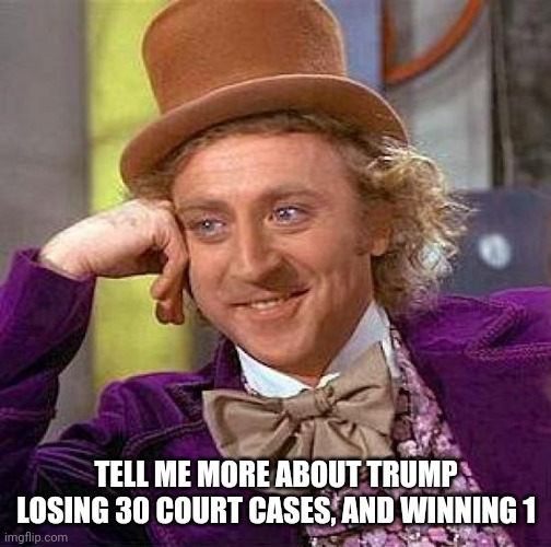 Creepy Condescending Wonka Meme | TELL ME MORE ABOUT TRUMP LOSING 30 COURT CASES, AND WINNING 1 | image tagged in memes,creepy condescending wonka | made w/ Imgflip meme maker