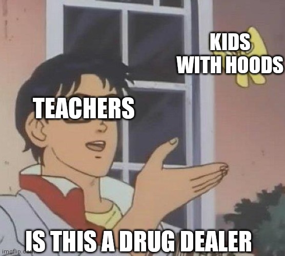 Is This A Pigeon Meme | TEACHERS KIDS WITH HOODS IS THIS A DRUG DEALER | image tagged in memes,is this a pigeon | made w/ Imgflip meme maker
