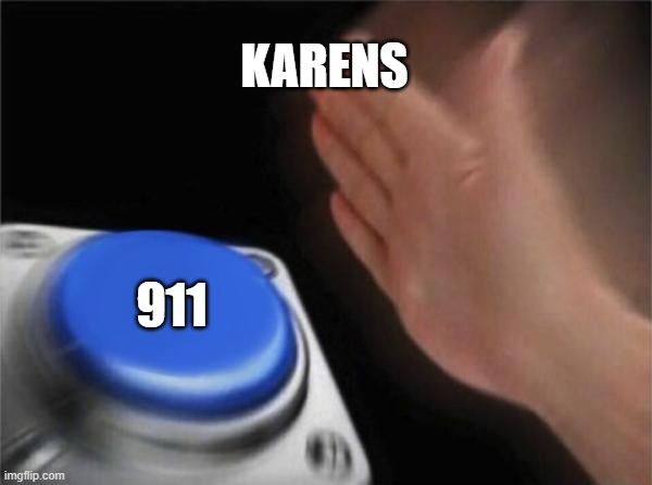 Blank Nut Button | KARENS; 911 | image tagged in memes,blank nut button | made w/ Imgflip meme maker