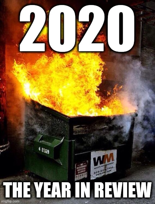 Dumpster Fire | 2020; THE YEAR IN REVIEW | image tagged in dumpster fire,memes,2020,year in review | made w/ Imgflip meme maker