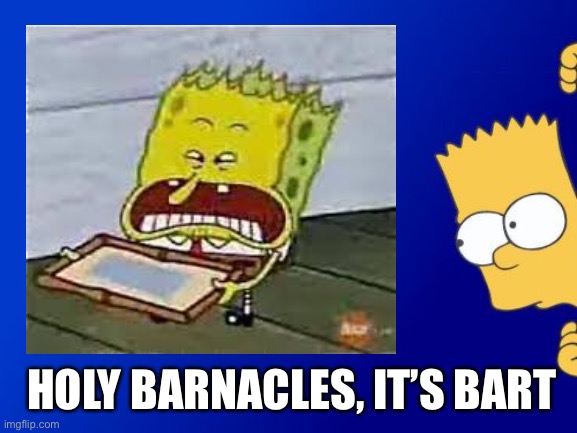 HOLY BARNACLES, IT’S BART | image tagged in spongebob,bart simpson,spongebob squarepants | made w/ Imgflip meme maker