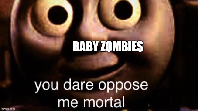 You dare oppose me mortal | BABY ZOMBIES | image tagged in you dare oppose me mortal | made w/ Imgflip meme maker