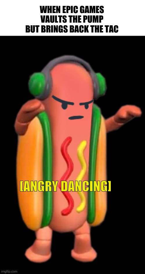 Fortnite | WHEN EPIC GAMES VAULTS THE PUMP BUT BRINGS BACK THE TAC; [ANGRY DANCING] | image tagged in angry dancing,fortnite,happy,angry | made w/ Imgflip meme maker