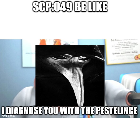 I Diagnose You With Dead | SCP:049 BE LIKE; I DIAGNOSE YOU WITH THE PESTELINCE | image tagged in i diagnose you with dead,scp-049,scp | made w/ Imgflip meme maker