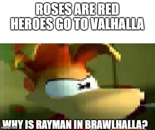 I just don't understand | ROSES ARE RED
HEROES GO TO VALHALLA; WHY IS RAYMAN IN BRAWLHALLA? | image tagged in rayman,brawlhalla | made w/ Imgflip meme maker