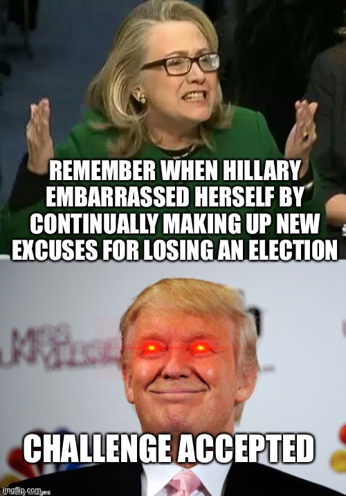 Why I lost the election | REMEMBER WHEN HILLARY EMBARRASSED HERSELF BY CONTINUALLY MAKING UP NEW EXCUSES FOR LOSING AN ELECTION; CHALLENGE ACCEPTED | image tagged in hillary what difference does it make,donald trump approves | made w/ Imgflip meme maker