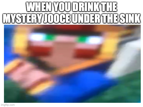 e |  WHEN YOU DRINK THE MYSTERY JOOCE UNDER THE SINK | image tagged in minecraft | made w/ Imgflip meme maker