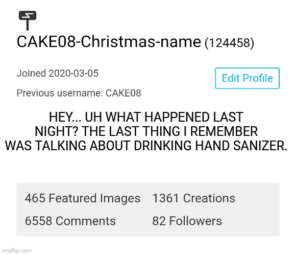 HEY... UH WHAT HAPPENED LAST NIGHT? THE LAST THING I REMEMBER WAS TALKING ABOUT DRINKING HAND SANIZER. | made w/ Imgflip meme maker