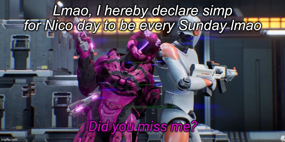 Did you miss me | Lmao, I hereby declare simp for Nico day to be every Sunday lmao | image tagged in did you miss me | made w/ Imgflip meme maker
