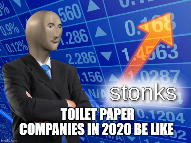 stonks | TOILET PAPER COMPANIES IN 2020 BE LIKE | image tagged in stonks | made w/ Imgflip meme maker