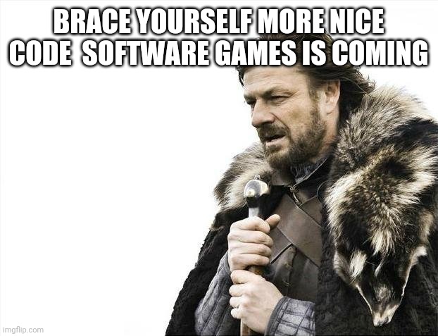 Brace Yourselves X is Coming Meme | BRACE YOURSELF MORE NICE CODE  SOFTWARE GAMES IS COMING | image tagged in memes,brace yourselves x is coming | made w/ Imgflip meme maker