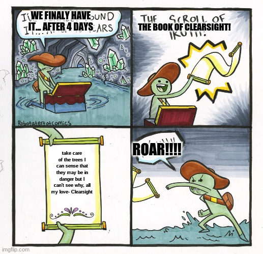 The Scroll Of Truth | WE FINALY HAVE IT... AFTER 4 DAYS; THE BOOK OF CLEARSIGHT! ROAR!!!! take care of the trees I can sense that they may be in danger but I can't see why, all my love- Clearsight | image tagged in memes,the scroll of truth | made w/ Imgflip meme maker
