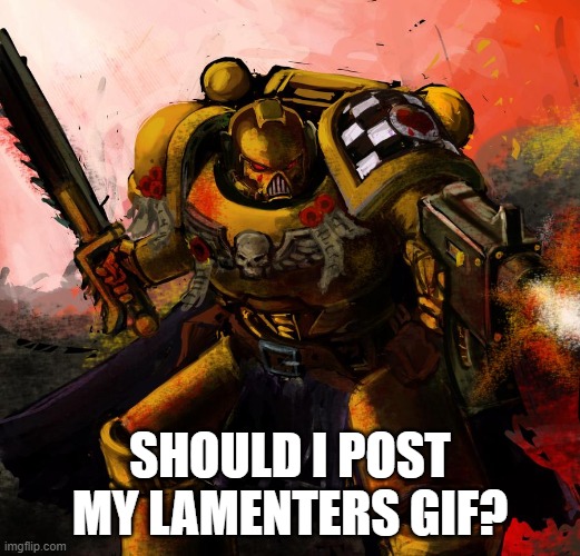 Lamenters | SHOULD I POST MY LAMENTERS GIF? | image tagged in lamenters | made w/ Imgflip meme maker