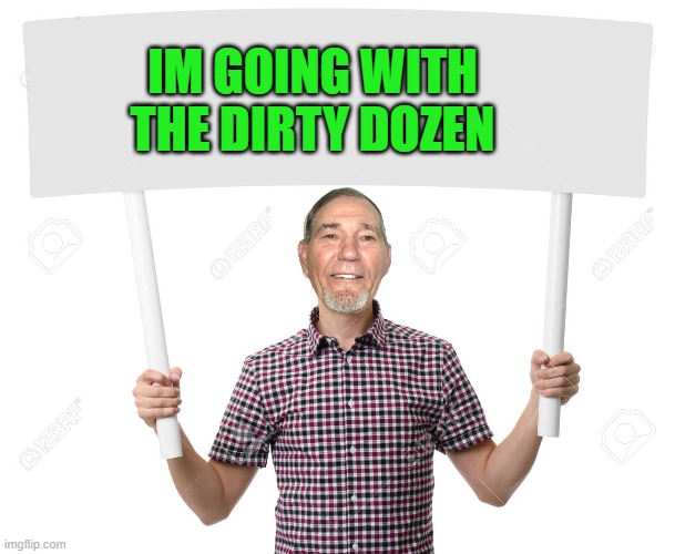 sign | IM GOING WITH THE DIRTY DOZEN | image tagged in sign | made w/ Imgflip meme maker