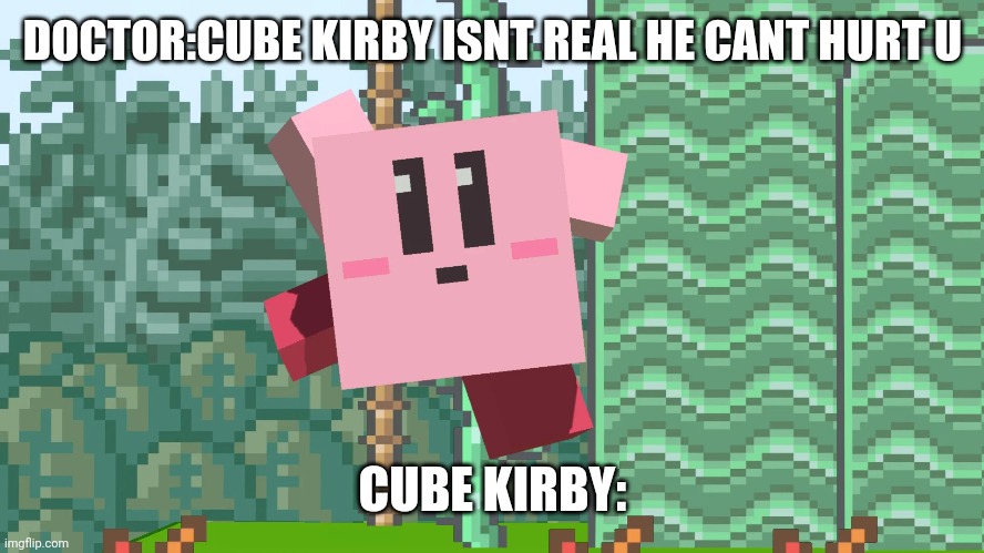 Cube kabi | DOCTOR:CUBE KIRBY ISNT REAL HE CANT HURT U; CUBE KIRBY: | image tagged in kirby,minecraft,super smash bros | made w/ Imgflip meme maker