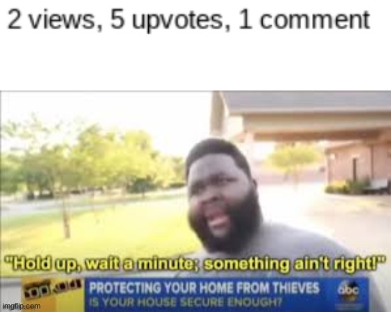 hold up | image tagged in hold up,funny,upvotes | made w/ Imgflip meme maker