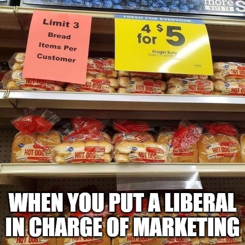 Liberal Marketing | WHEN YOU PUT A LIBERAL IN CHARGE OF MARKETING | image tagged in liberal,stupid,liberal logic | made w/ Imgflip meme maker
