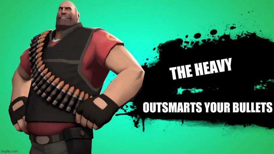 the heavy joins the battle | THE HEAVY OUTSMARTS YOUR BULLETS | image tagged in everyone joins the battle | made w/ Imgflip meme maker