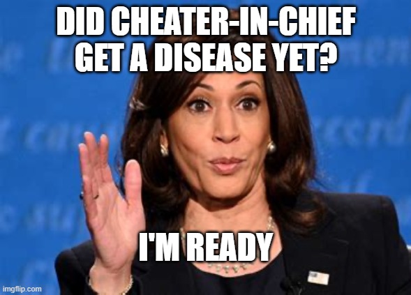 President 45.5 in Waiting | DID CHEATER-IN-CHIEF GET A DISEASE YET? I'M READY | image tagged in skreeching,made in china,voter fraud | made w/ Imgflip meme maker