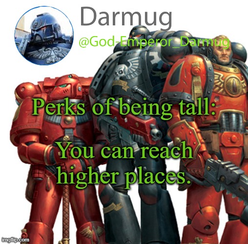 Darmug announcement | Perks of being tall:; You can reach higher places. | image tagged in darmug announcement | made w/ Imgflip meme maker