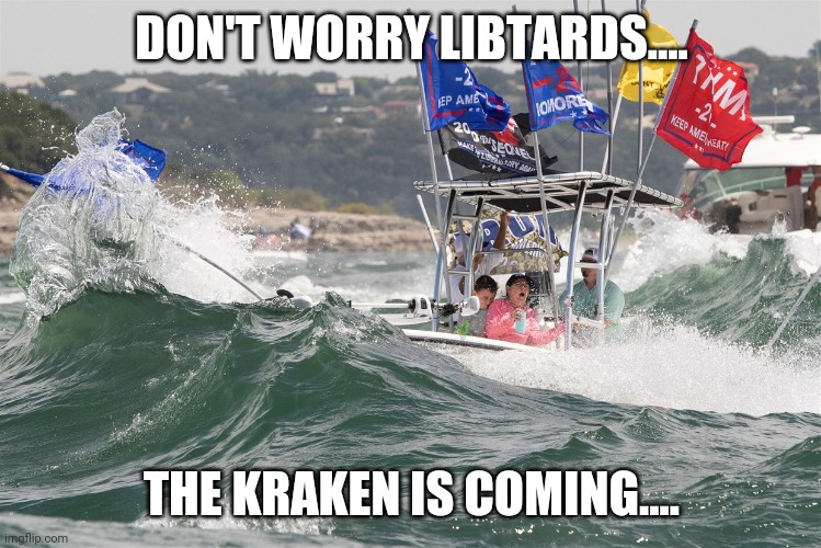 The kraken is  coming | DON'T WORRY LIBTARDS.... THE KRAKEN IS COMING.... | image tagged in kraken,maga,conservatives,trump supporter,never trump,qanon | made w/ Imgflip meme maker